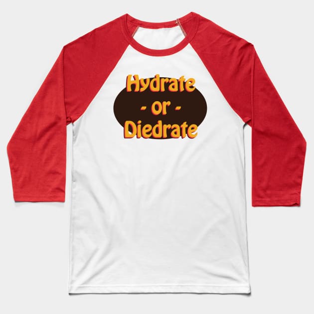 Hydrate or Diedrate Baseball T-Shirt by fueledbyclique